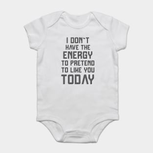 I don`t have the energy to pretend to like you today ✮ funny quote ✮ Baby Bodysuit